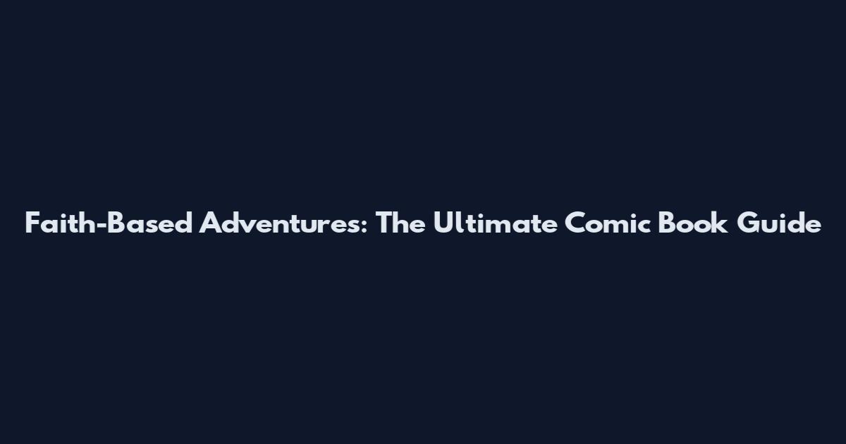 Faith-Based Adventures: The Ultimate Comic Book Guide