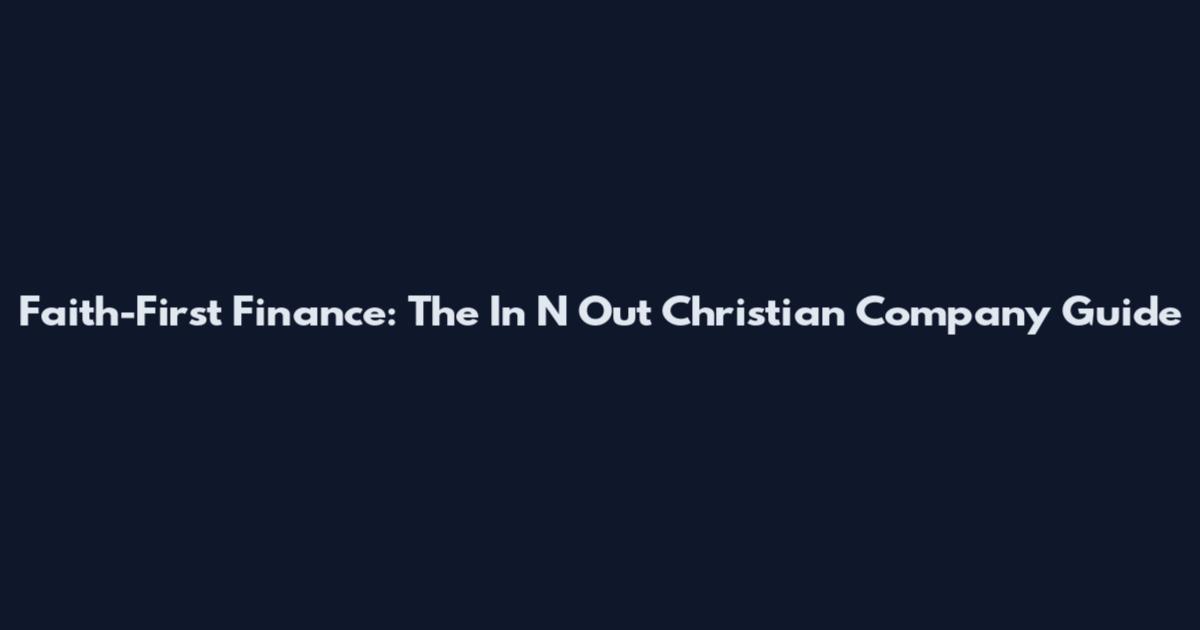 Faith-First Finance: The In N Out Christian Company Guide