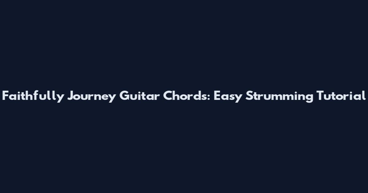 Faithfully Journey Guitar Chords: Easy Strumming Tutorial