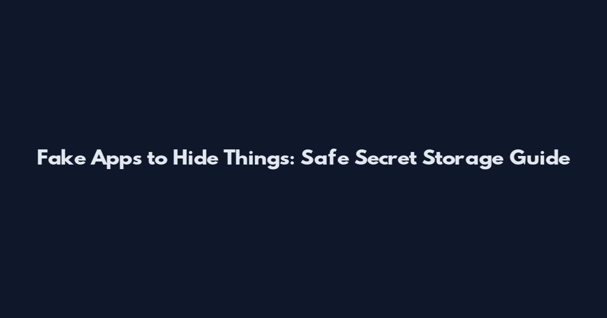 Fake Apps to Hide Things: Safe Secret Storage Guide