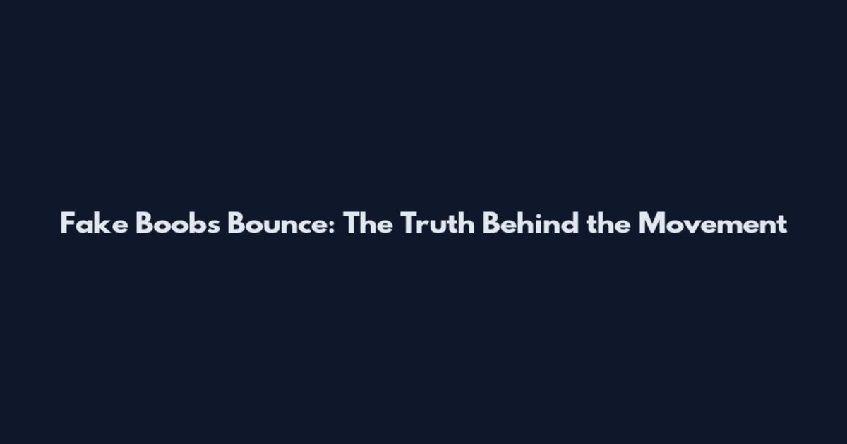 Fake Boobs Bounce: The Truth Behind the Movement