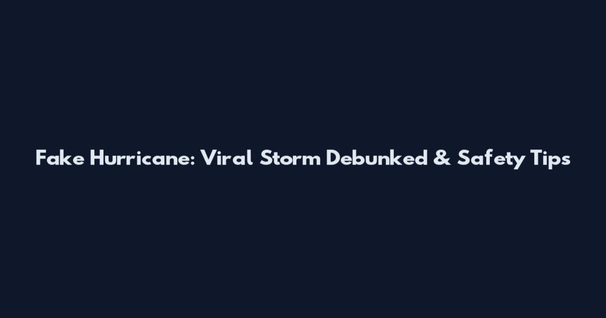 Fake Hurricane: Viral Storm Debunked & Safety Tips