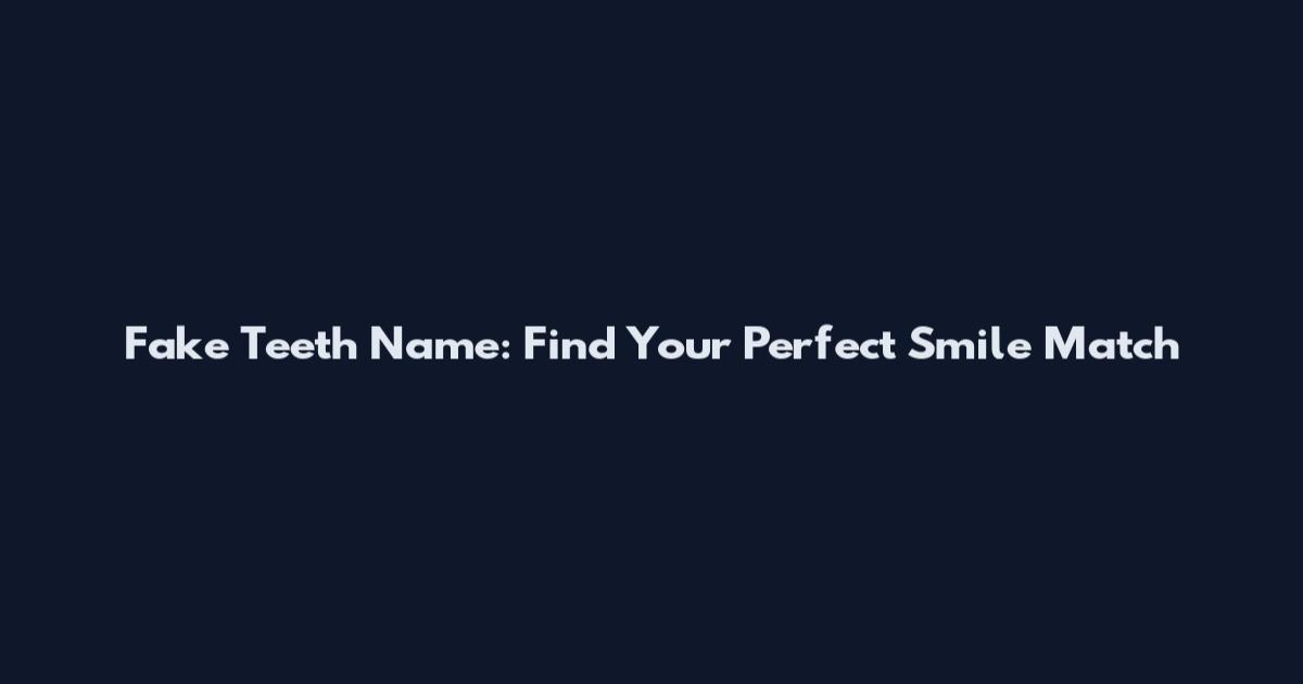 Fake Teeth Name: Find Your Perfect Smile Match