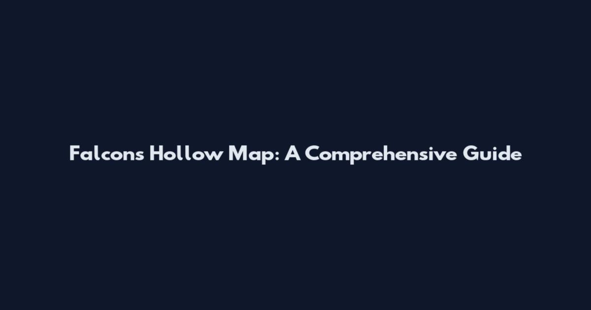 Falcon's Hollow Map: A Comprehensive Guide