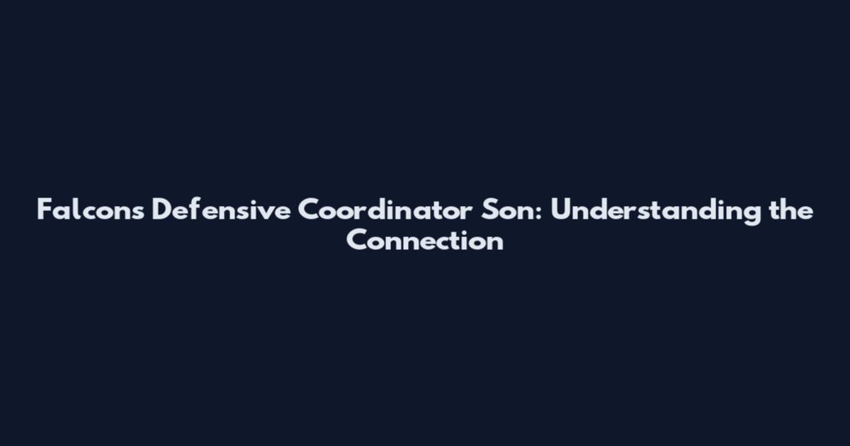 Falcons Defensive Coordinator Son: Understanding the Connection