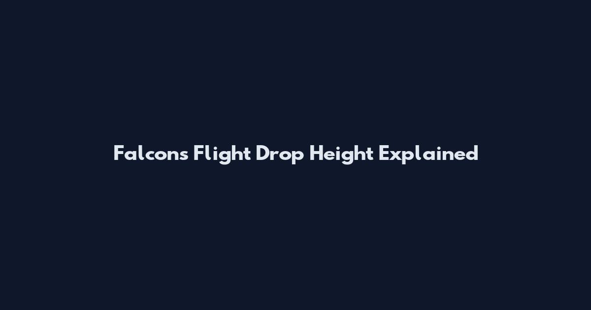 Falcons Flight Drop Height Explained