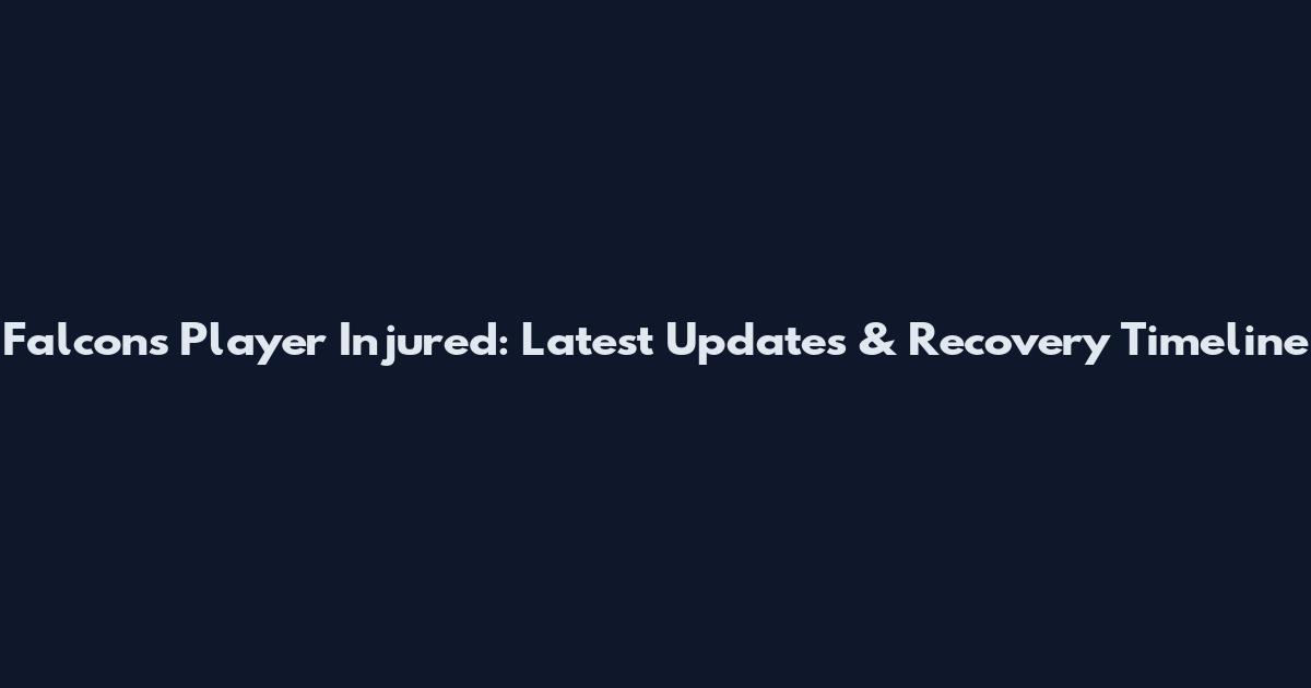 Falcons Player Injured: Latest Updates & Recovery Timeline