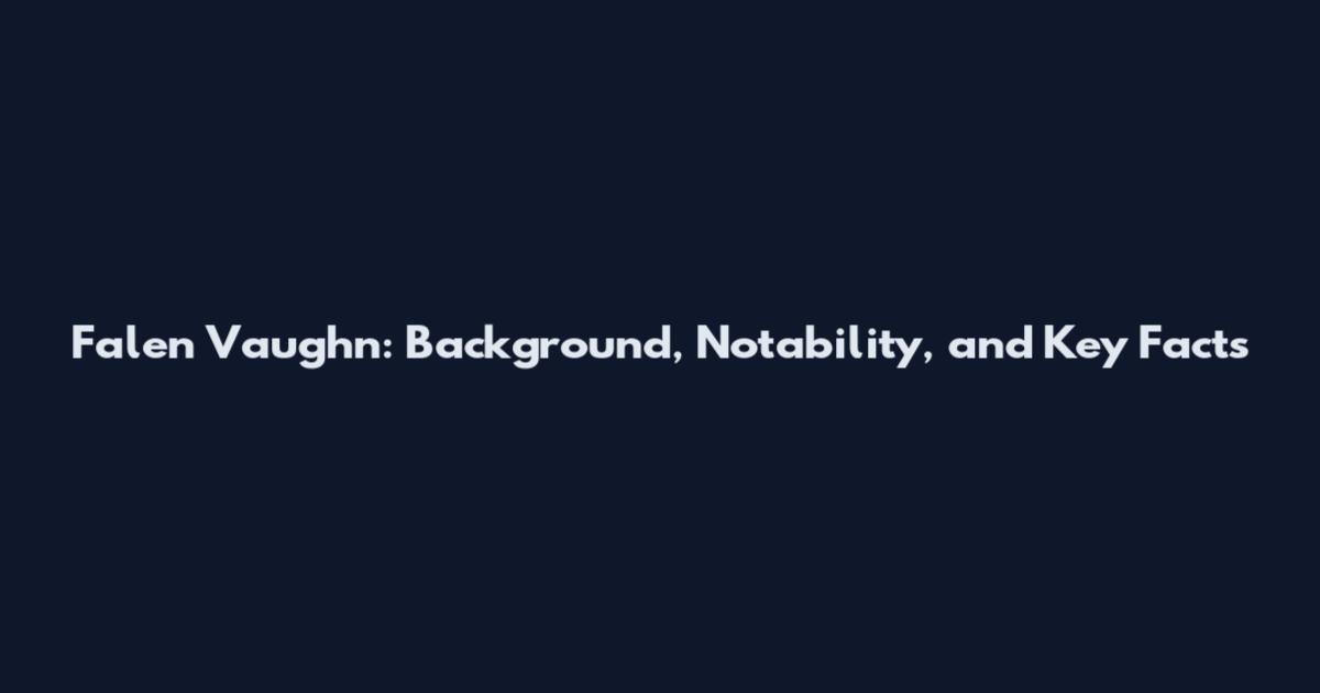 Falen Vaughn: Background, Notability, and Key Facts