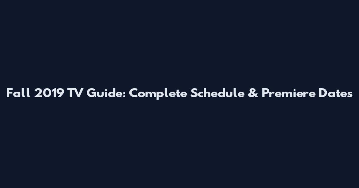 Fall 2019 TV Guide: Complete Schedule & Premiere Dates