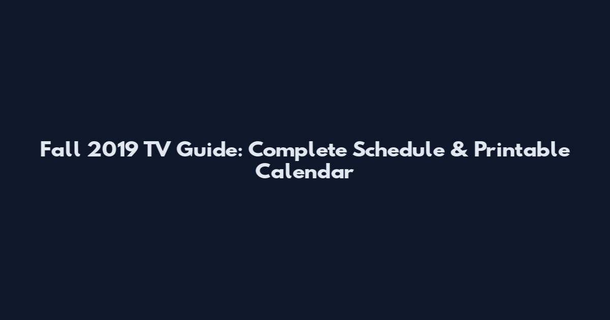 Fall 2019 TV Guide: Complete Schedule & Printable Calendar