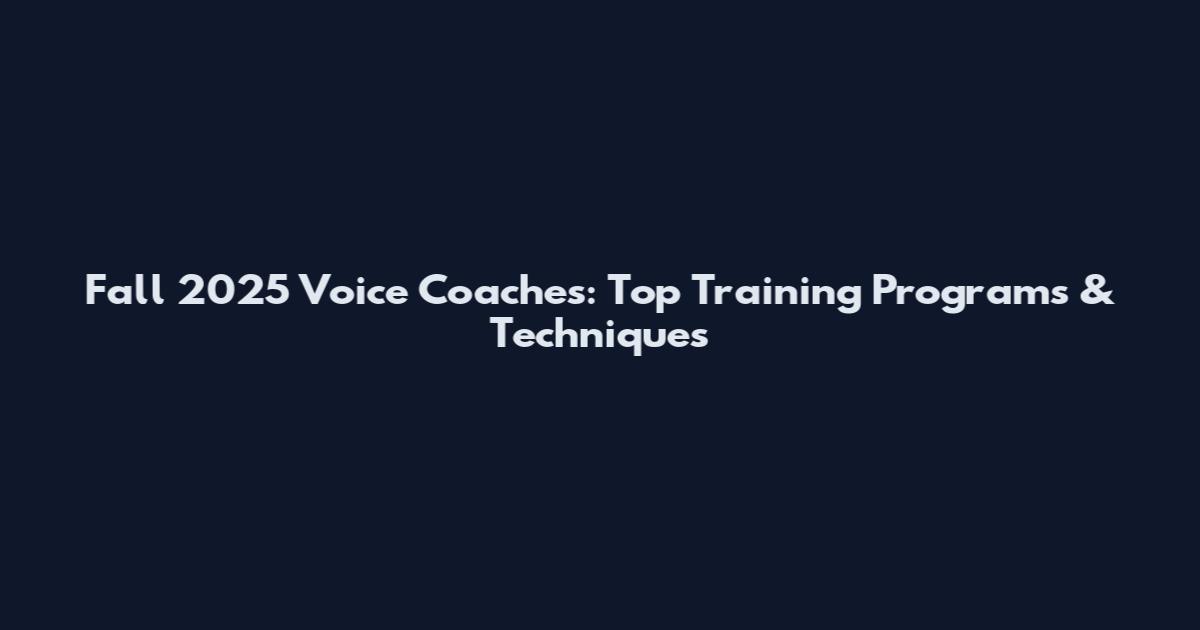 Fall 2025 Voice Coaches: Top Training Programs & Techniques