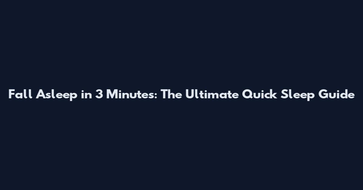 Fall Asleep in 3 Minutes: The Ultimate Quick Sleep Guide