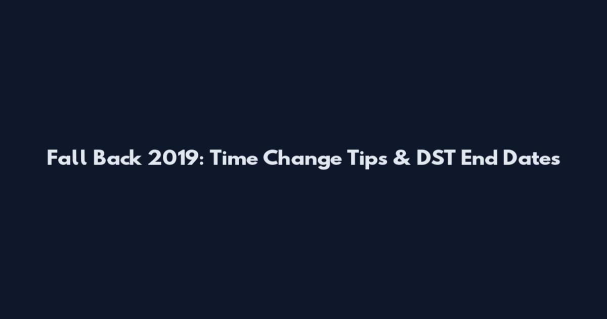 Fall Back 2019: Time Change Tips & DST End Dates