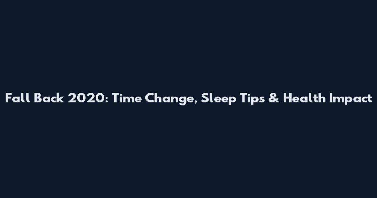 Fall Back 2020: Time Change, Sleep Tips & Health Impact