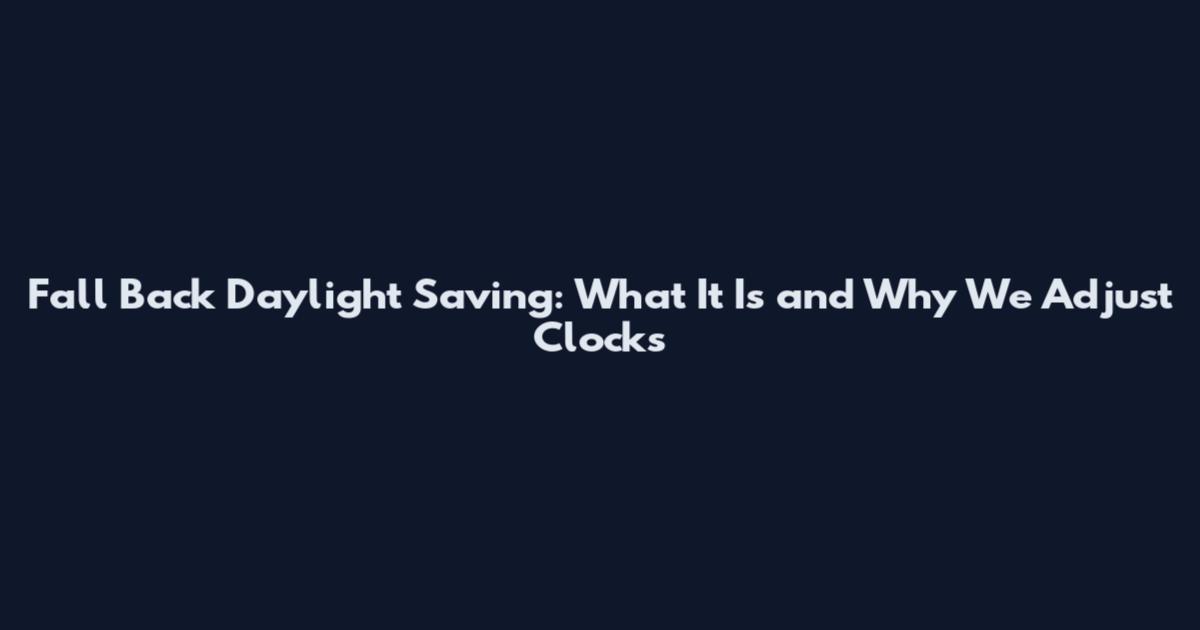 Fall Back Daylight Saving: What It Is and Why We Adjust Clocks