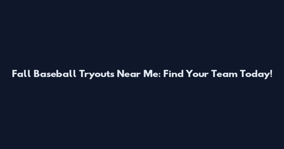 Fall Baseball Tryouts Near Me: Find Your Team Today!