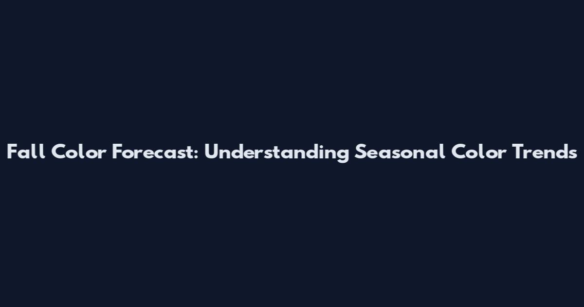 Fall Color Forecast: Understanding Seasonal Color Trends