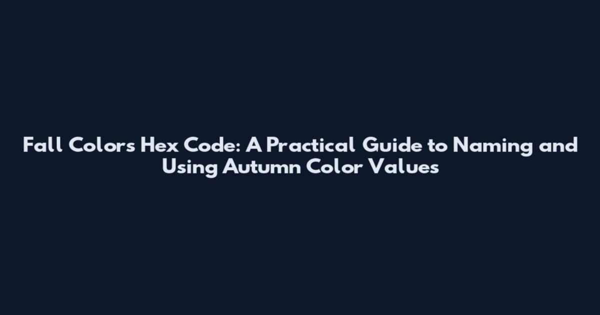 Fall Colors Hex Code: A Practical Guide to Naming and Using Autumn Color Values