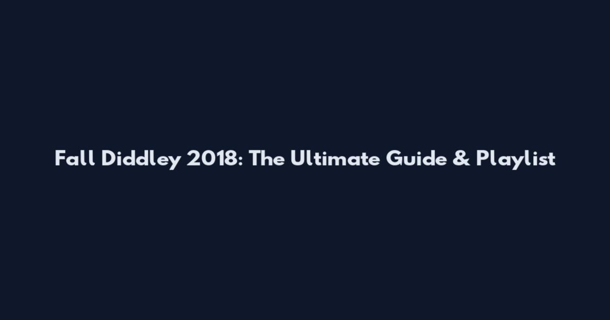 Fall Diddley 2018: The Ultimate Guide & Playlist
