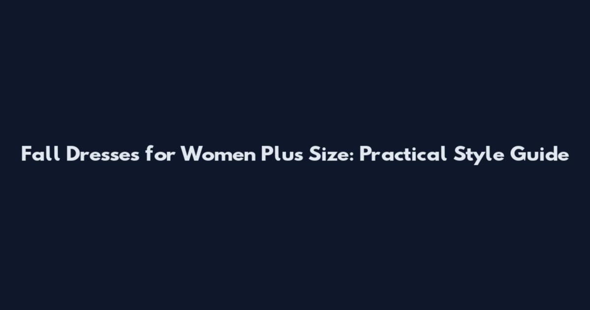 Fall Dresses for Women Plus Size: Practical Style Guide