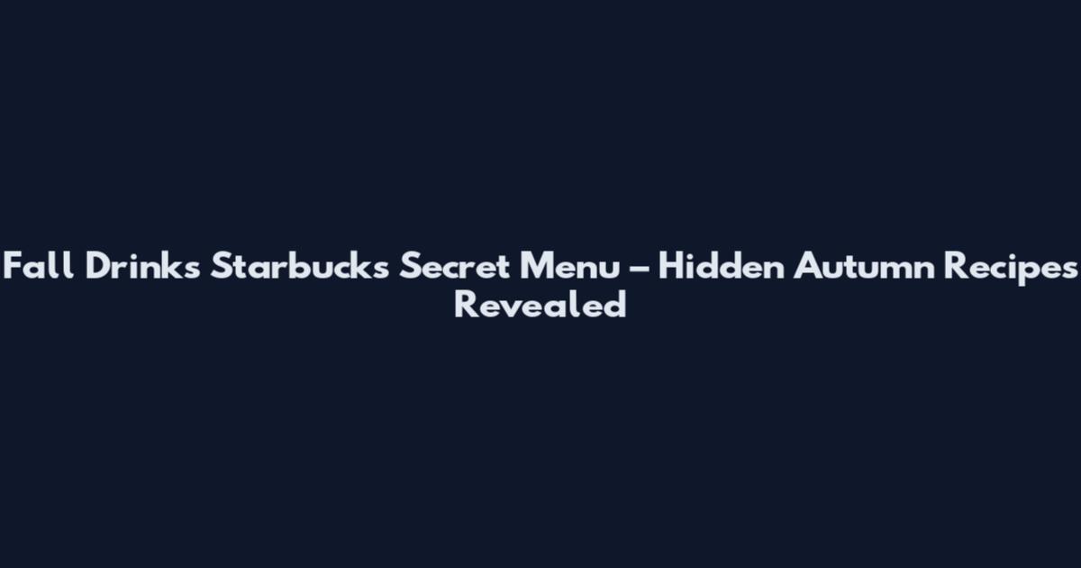 Fall Drinks Starbucks Secret Menu – Hidden Autumn Recipes Revealed