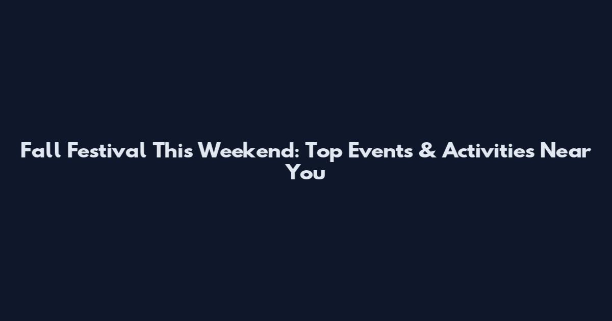 Fall Festival This Weekend: Top Events & Activities Near You