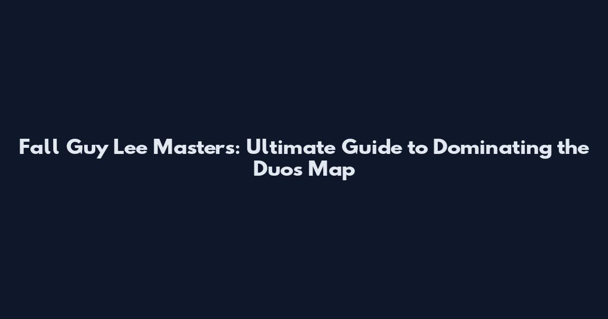Fall Guy Lee Masters: Ultimate Guide to Dominating the Duos Map