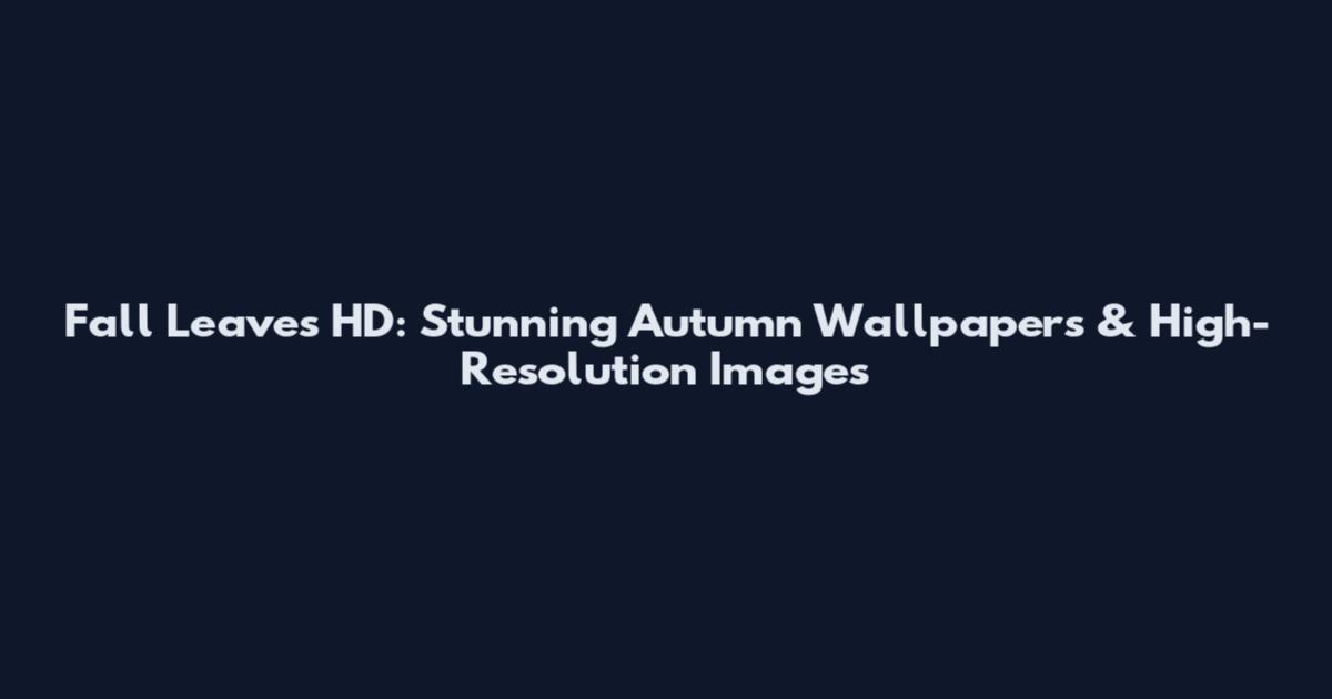 Fall Leaves HD: Stunning Autumn Wallpapers & High-Resolution Images