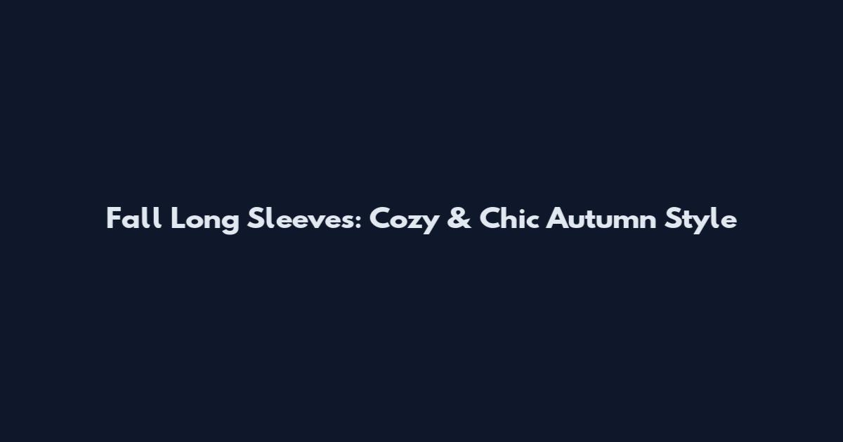 Fall Long Sleeves: Cozy & Chic Autumn Style