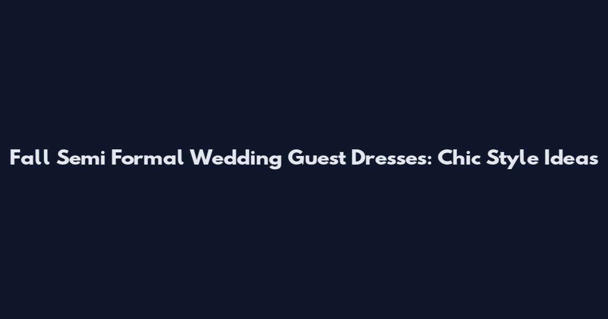 Fall Semi Formal Wedding Guest Dresses: Chic Style Ideas