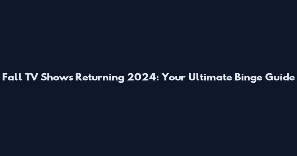 Fall TV Shows Returning 2024: Your Ultimate Binge Guide