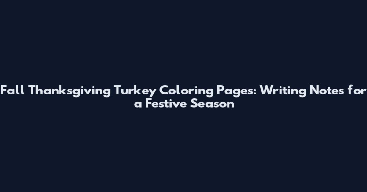 Fall Thanksgiving Turkey Coloring Pages: Writing Notes for a Festive Season