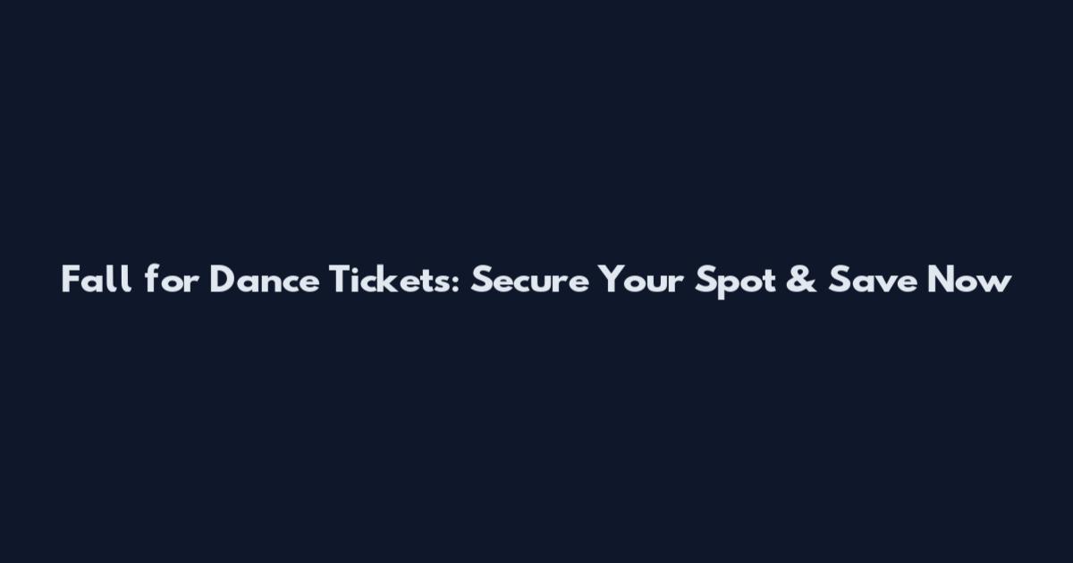 Fall for Dance Tickets: Secure Your Spot & Save Now
