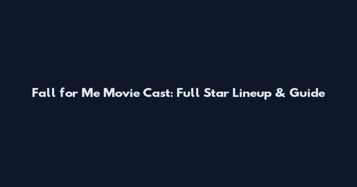 Fall for Me Movie Cast: Full Star Lineup & Guide