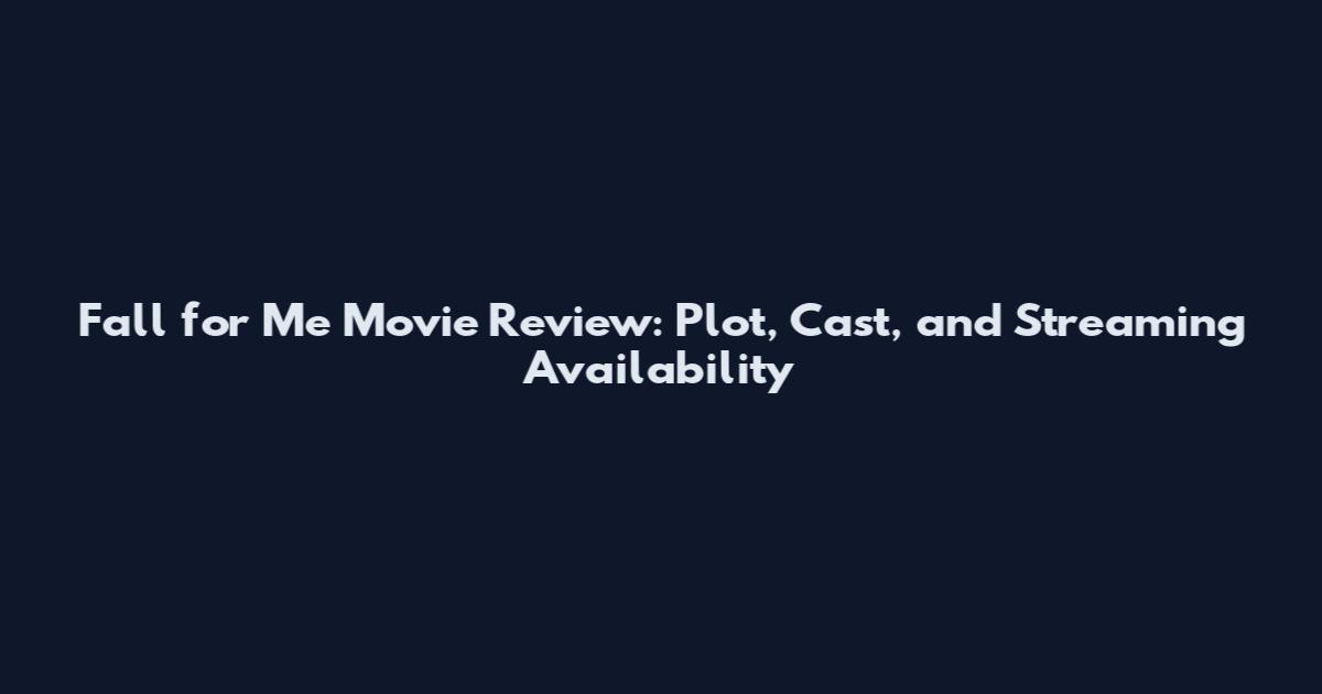 Fall for Me Movie Review: Plot, Cast, and Streaming Availability