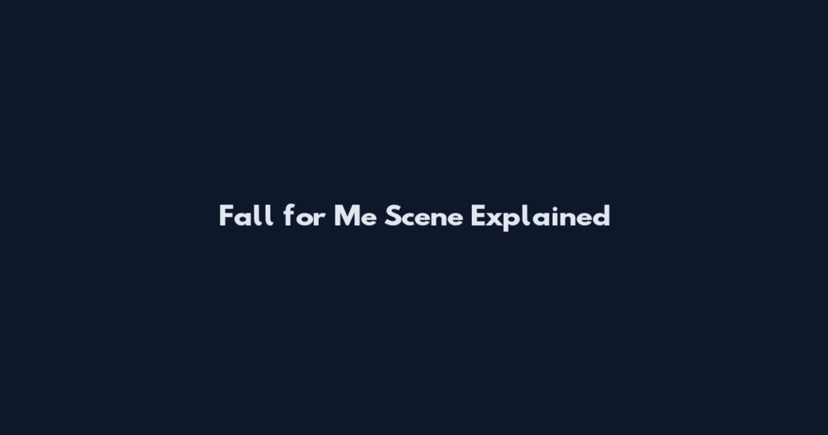 Fall for Me Scene Explained
