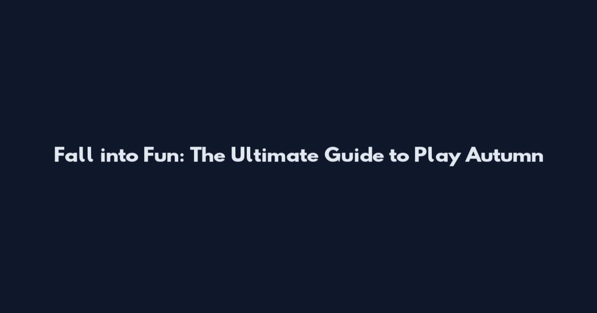 Fall into Fun: The Ultimate Guide to Play Autumn
