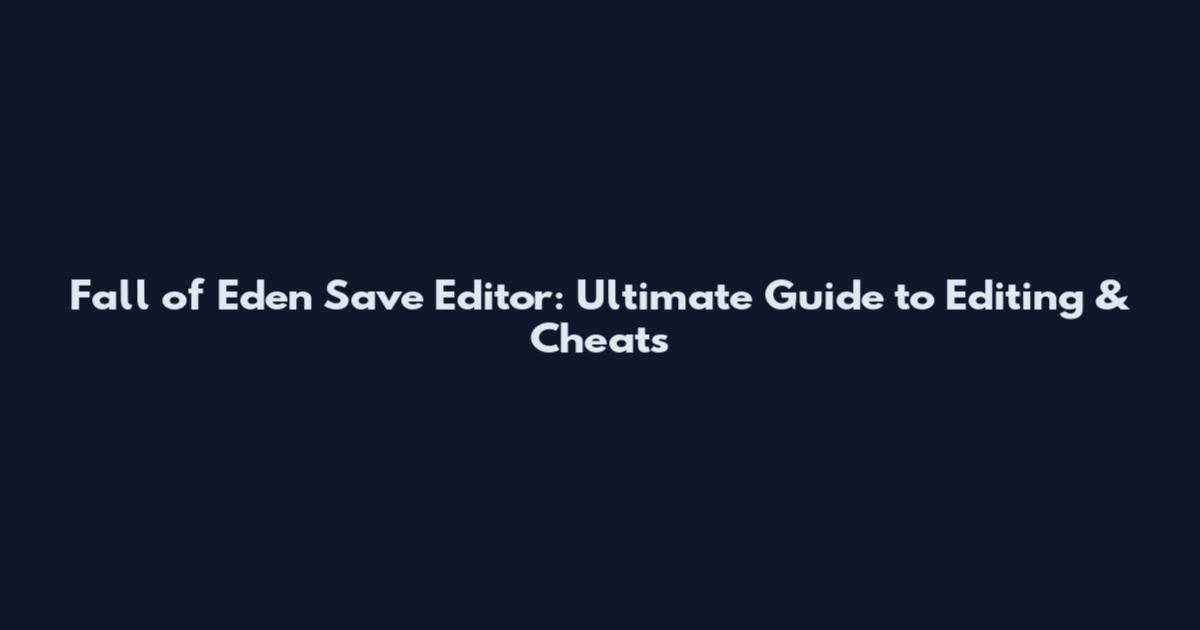 Fall of Eden Save Editor: Ultimate Guide to Editing & Cheats