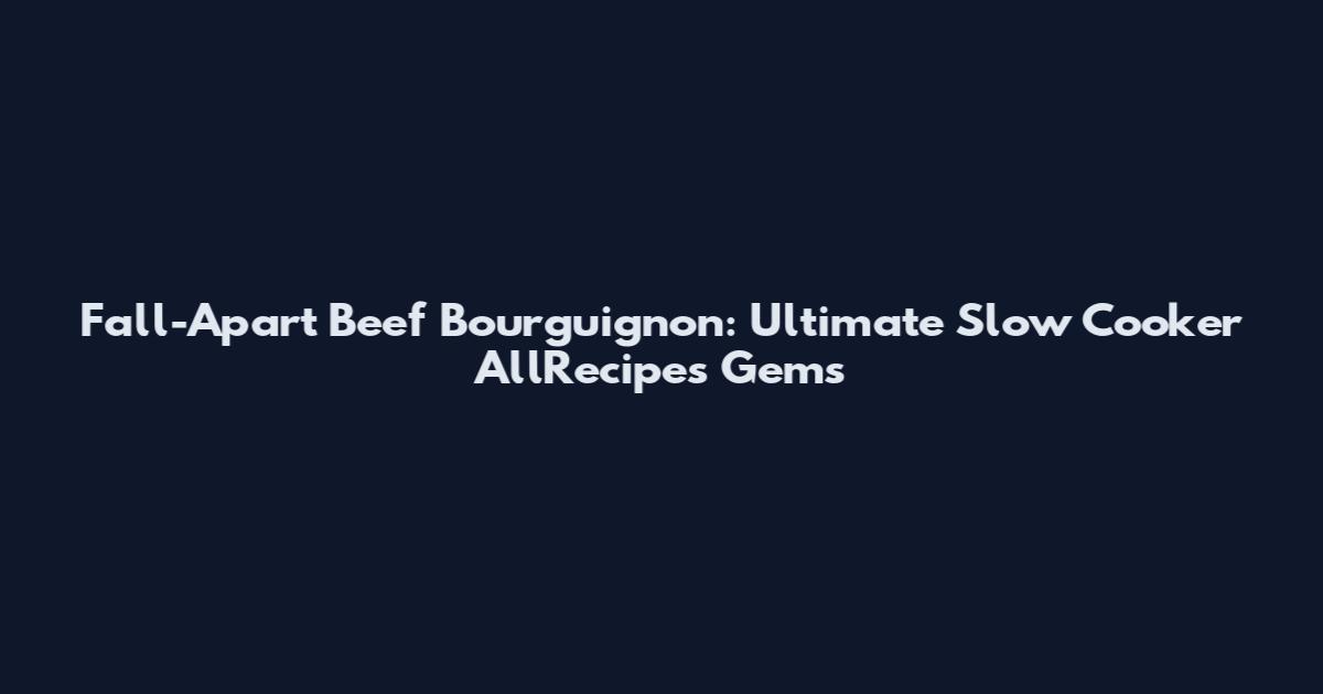 Fall-Apart Beef Bourguignon: Ultimate Slow Cooker AllRecipes Gems