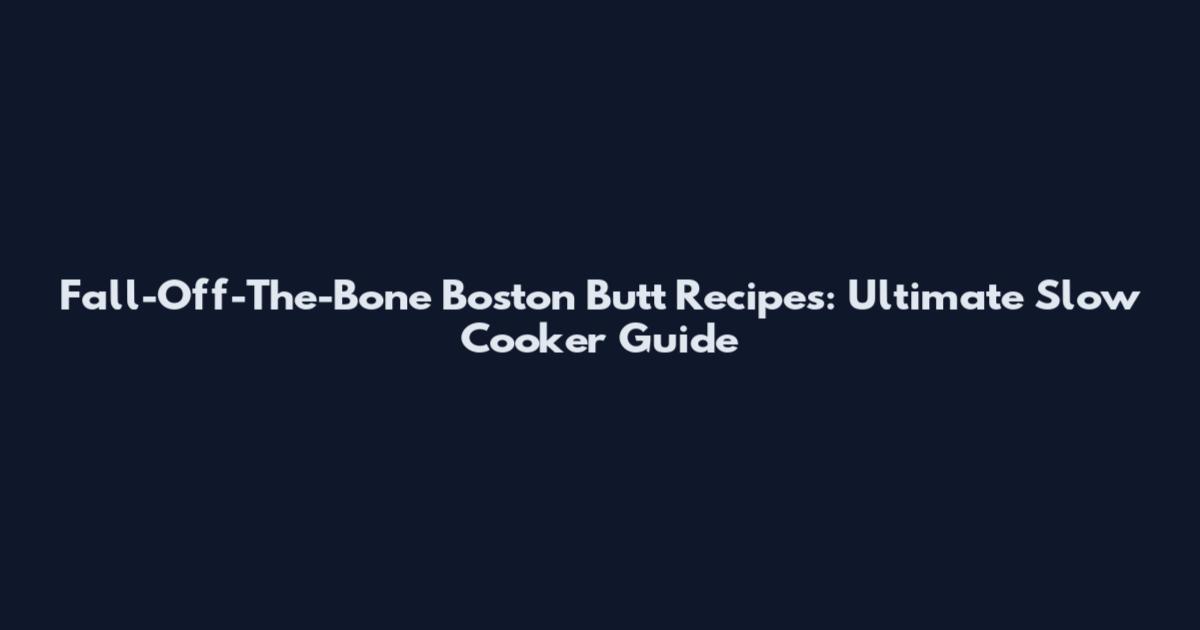 Fall-Off-The-Bone Boston Butt Recipes: Ultimate Slow Cooker Guide