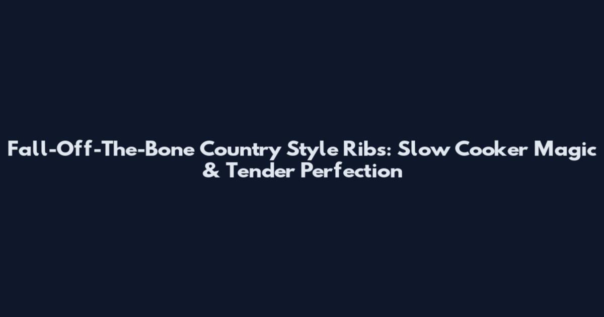 Fall-Off-The-Bone Country Style Ribs: Slow Cooker Magic & Tender Perfection