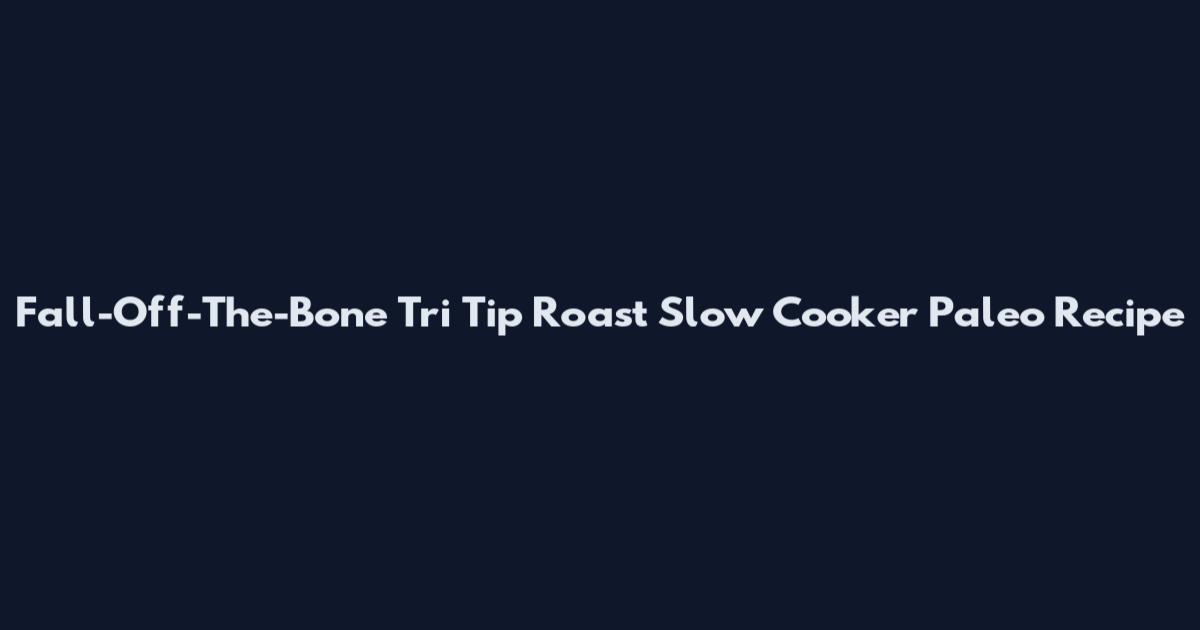 Fall-Off-The-Bone Tri Tip Roast Slow Cooker Paleo Recipe