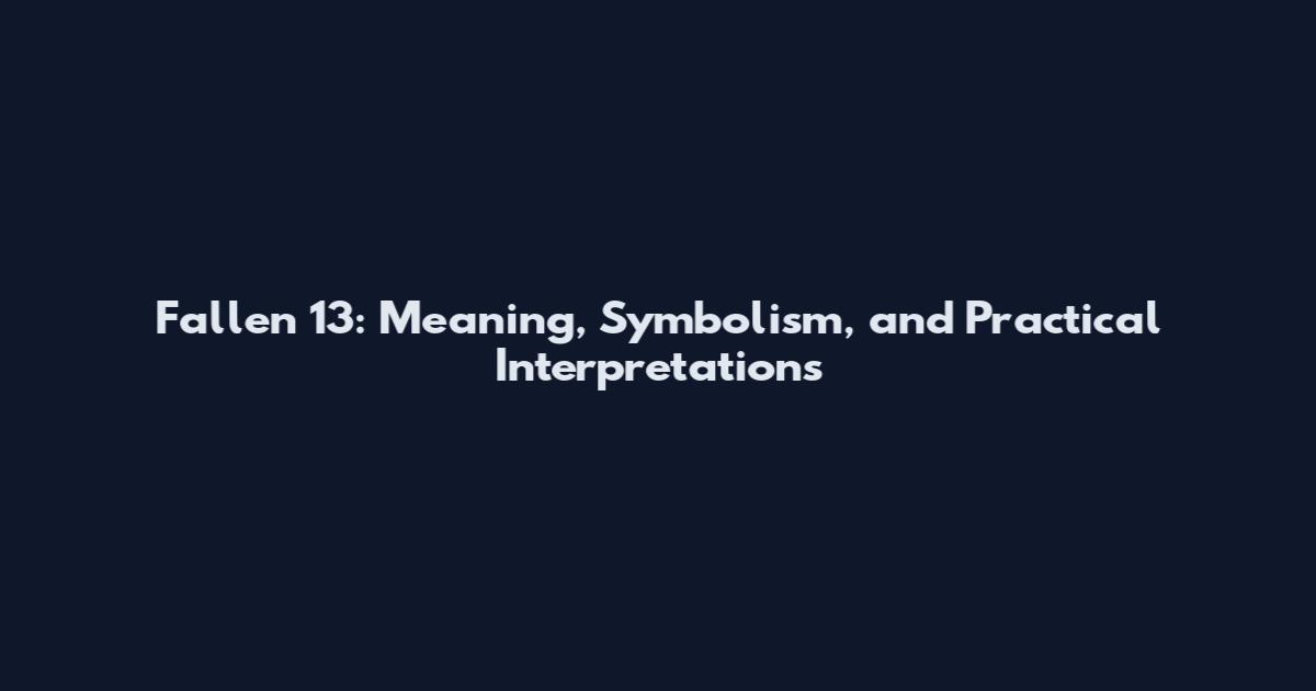 Fallen 13: Meaning, Symbolism, and Practical Interpretations