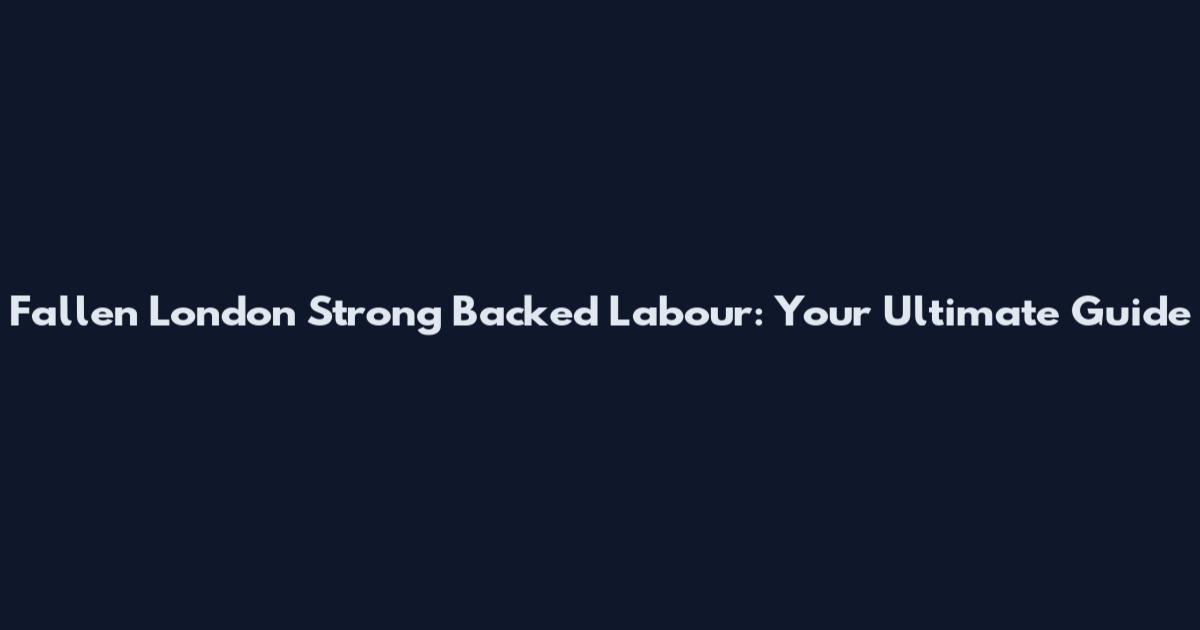 Fallen London Strong Backed Labour: Your Ultimate Guide