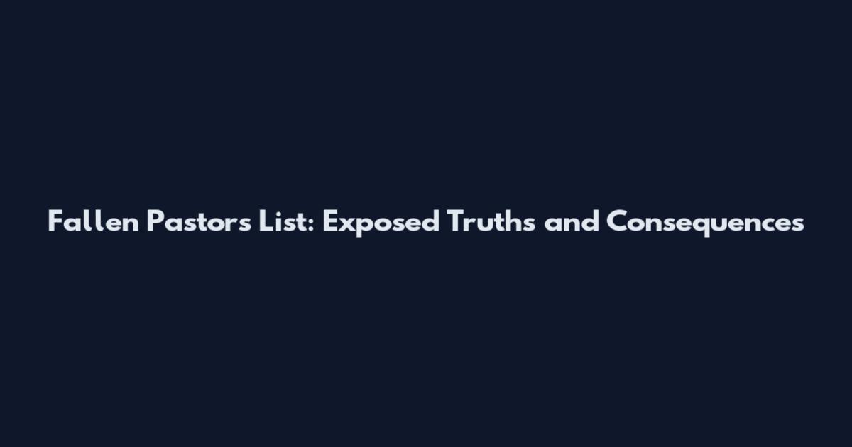 Fallen Pastors List: Exposed Truths and Consequences