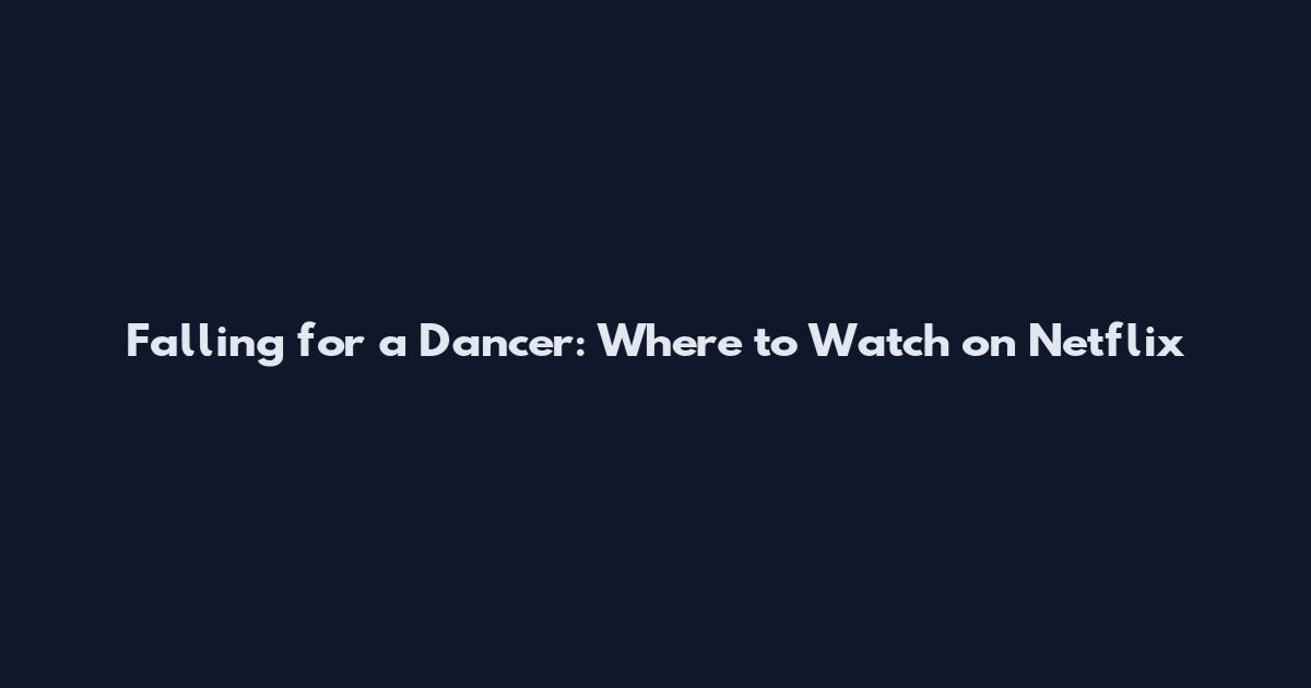 Falling for a Dancer: Where to Watch on Netflix