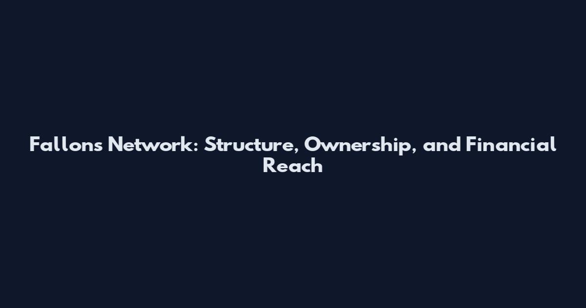 Fallon's Network: Structure, Ownership, and Financial Reach