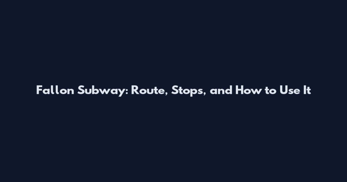 Fallon Subway: Route, Stops, and How to Use It