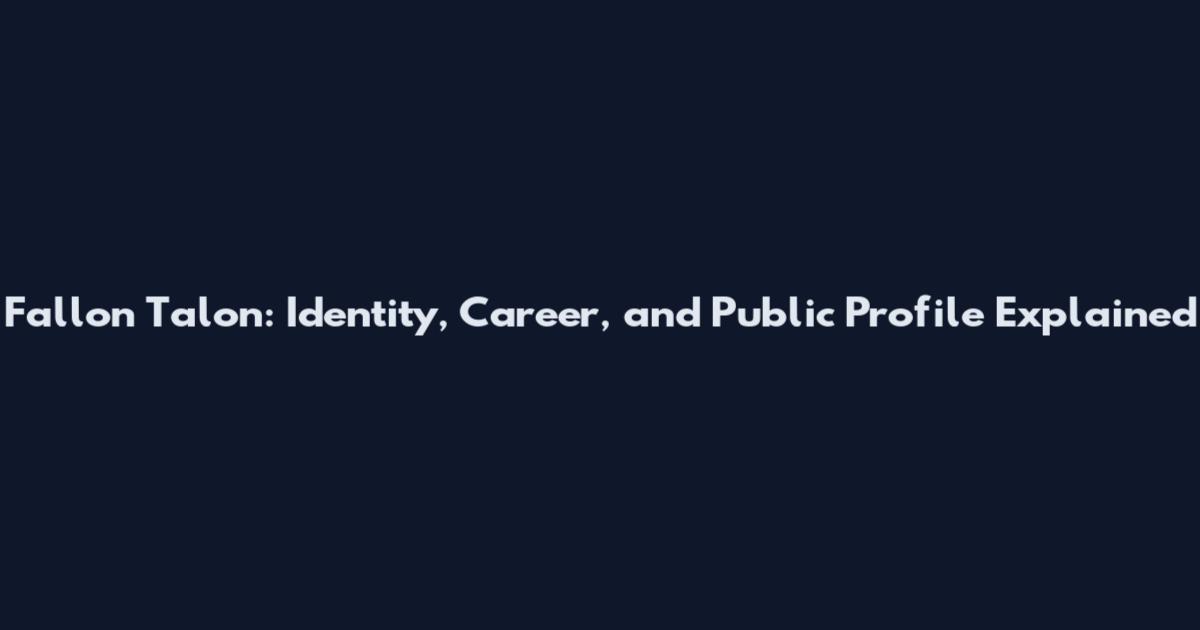 Fallon Talon: Identity, Career, and Public Profile Explained