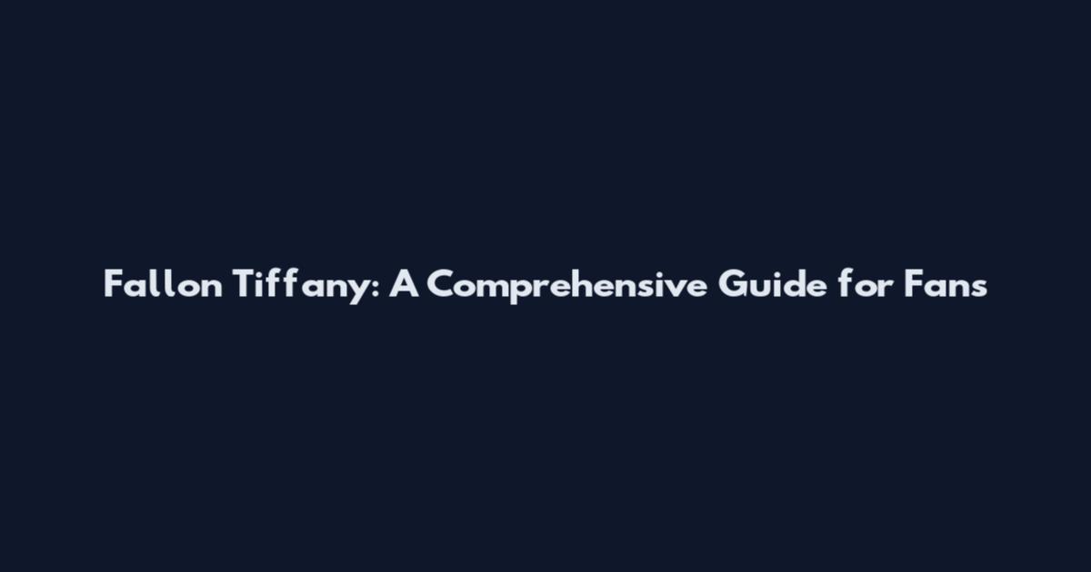 Fallon Tiffany: A Comprehensive Guide for Fans